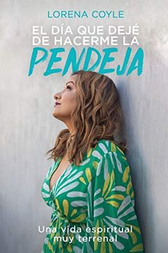 portada El día que Dejé de Hacerme la Pendeja: Una Vida Espiritual muy Terrenal (in Spanish)