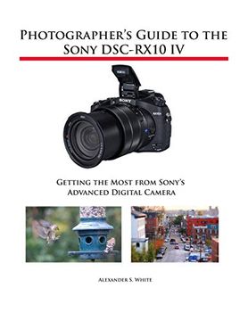 portada Photographer's Guide to the Sony Dsc-Rx10 iv: Getting the Most From Sony's Advanced Digital Camera (en Inglés)