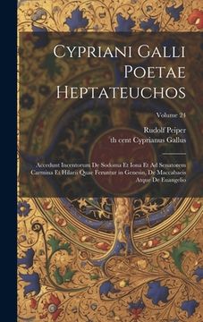 portada Cypriani Galli poetae Heptateuchos: Accedunt incentorum de Sodoma et Iona et Ad senatorem carmina et Hilarii quae feruntur in Genesin, de Maccabaeis a (in Latin)