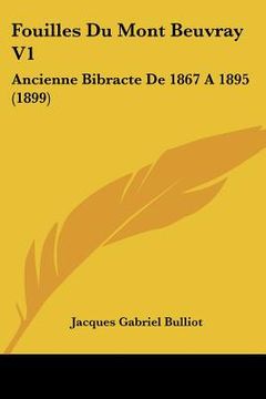 portada Fouilles Du Mont Beuvray V1: Ancienne Bibracte De 1867 A 1895 (1899) (en Francés)