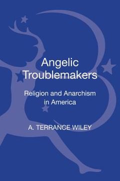 portada Angelic Troublemakers: Religion and Anarchism in America (in English)