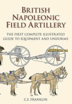 portada british napoleonic field artillery: the first complete guide to equipment and uniforms (en Inglés)