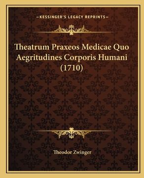 portada Theatrum Praxeos Medicae Quo Aegritudines Corporis Humani (1710) (en Latin)