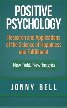 portada Positive Psychology: Research and Applications of the Science of Happiness and Fulfillment: New Field, New Insights: Applied Modern Psychology for Happiness: Volume 1