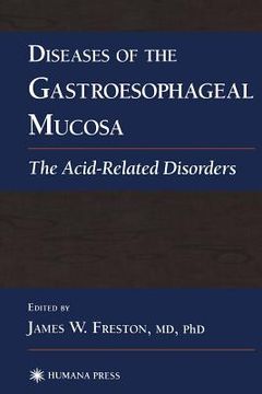 Diseases of the Gastroesophageal Mucosa: The Acid-Related Disorders (en Inglés)