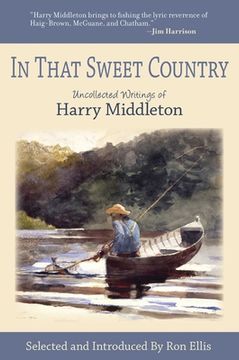 portada In That Sweet Country: Uncollected Writings of Harry Middleton (en Inglés)