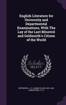 portada English Literature for University and Departmental Examinations, With The Lay of the Last Minstrel and Goldsmith's Citizen of the World (en Inglés)