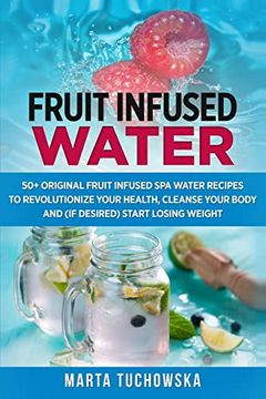 portada Fruit Infused Water: 50+ Original Fruit and Herb Infused spa Water Recipes for Holistic Wellness (Healthy Recipes & Self-Care Inspiration) (en Inglés)