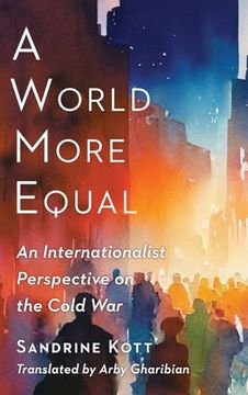 portada A World More Equal: An Internationalist Perspective on the Cold war (Columbia Studies in International and Global History) (en Inglés)