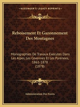 portada Reboisement Et Gazonnement Des Montagnes: Monographies De Travaux Executes Dans Les Alpes, Les Cevennes Et Les Pyrénees, 1861-1878 (1878) (in French)
