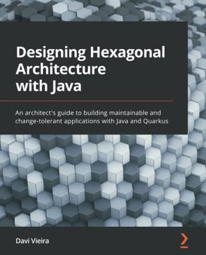 portada Designing Hexagonal Architecture With Java: An Architect'S Guide to Building Maintainable and Change-Tolerant Applications With Java and Quarkus (en Inglés)