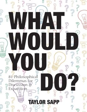 portada What Would You Do?: 81 Philosophical Dilemmas for Discussion and Expansion (en Inglés)