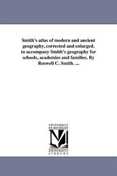 portada smith's atlas of modern and ancient geography, corrected and enlarged, to accompany smith's geography for schools, academies and families. by roswell