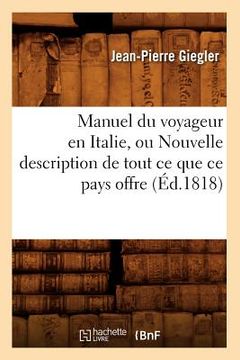 portada Manuel Du Voyageur En Italie, Ou Nouvelle Description de Tout CE Que CE Pays Offre (Éd.1818) (in French)