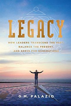 portada Legacy: How Leaders Transcend the Past, Balance the Present, and Serve for Generations (en Inglés)
