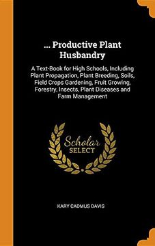 portada Productive Plant Husbandry: A Text-Book for High Schools, Including Plant Propagation, Plant Breeding, Soils, Field Crops Gardening, Fruit. Insects, Plant Diseases and Farm Management 
