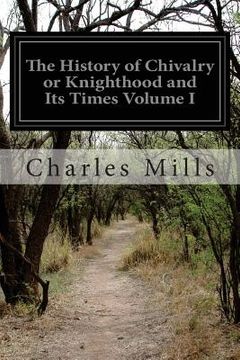 portada The History of Chivalry or Knighthood and Its Times Volume I (en Inglés)