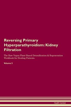 portada Reversing Primary Hyperparathyroidism: Kidney Filtration The Raw Vegan Plant-Based Detoxification & Regeneration Workbook for Healing Patients. Volume (en Inglés)