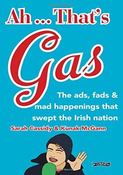 portada Ah. That'S Gas! The Ads, Fads and mad Happenings That Swept the Irish Nation (en Inglés)