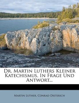 portada Dr. Martin Luthers Kleiner Katechismus, in Frage Und Antwort (en Alemán)