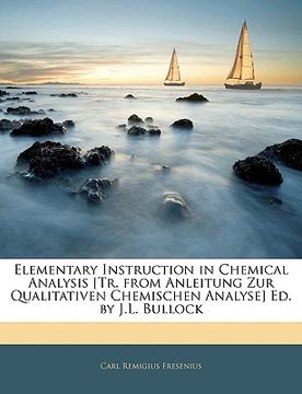 portada Elementary Instruction in Chemical Analysis [tr. from Anleitung Zur Qualitativen Chemischen Analyse] Ed. by J.L. Bullock (en Alemán)