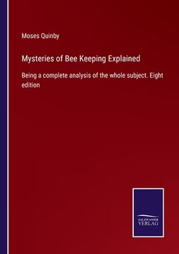 portada Mysteries of Bee Keeping Explained: Being a complete analysis of the whole subject. Eight edition (en Inglés)