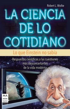 portada Ciencia de lo Cotidiano, la: Respuestas Científicas a las Cuestiones más Desconcertantes de la Vida Moderna (Ciencia ma non Troppo) (in Spanish)