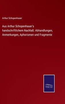 portada Aus Arthur Schopenhauer's handschriftlichem Nachlaß: Abhandlungen, Anmerkungen, Aphorismen und Fragmente (in German)