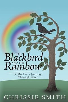 portada The Blackbird And The Rainbow: My Journey Through Grief (en Inglés)