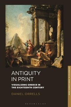 portada Antiquity in Print: Visualizing Greece in the Eighteenth Century (en Inglés)