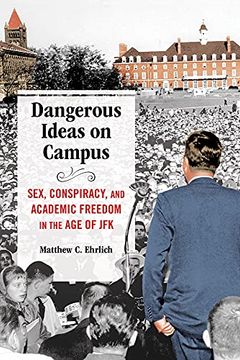 portada Dangerous Ideas on Campus: Sex, Conspiracy, and Academic Freedom in the age of jfk (en Inglés)