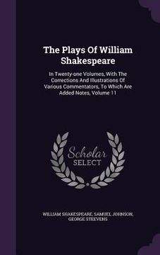 portada The Plays Of William Shakespeare: In Twenty-one Volumes, With The Corrections And Illustrations Of Various Commentators, To Which Are Added Notes, Vol (en Inglés)
