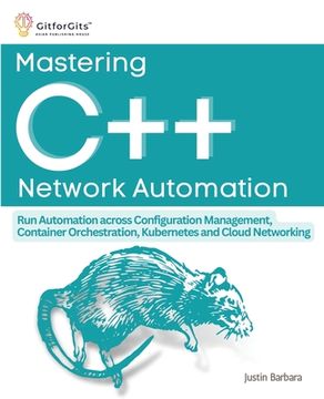 portada Mastering C++ Network Automation: Run Automation across Configuration Management, Container Orchestration, Kubernetes, and Cloud Networking (en Inglés)