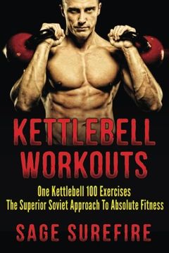 portada Kettlebell Workouts: One Kettlebell 100 Exercises - the Superior Soviet Approach to Absolute Fitness; Kettlebell Workouts and Kettlebell Training (en Inglés)