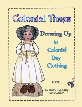 portada Colonial Times Dressing Up in Colonial Day Clothing: Volume 3