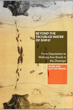 portada Beyond the Troubled Water of Shifei: From Disputation to Walking-Two-Roads in the Zhuangzi