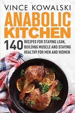 portada Anabolic Kitchen: 140 Recipes for Staying Lean, Building Muscle and Staying Healthy for men and Women (The Bigger Leaner Stronger Muscle) 