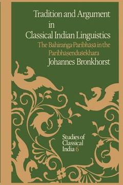 portada Tradition and Argument in Classical Indian Linguistics: The Bahiraṅga-Paribhāṣā In the Paribhāṣenduśekhara (en Inglés)