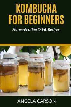 portada Kombucha and Fermented Tea Drinks for Beginners Including Recipies: How to Make Kombucha at Home - Simple and Easy (in English)