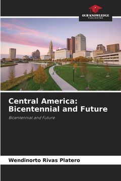 portada Central America: Bicentennial and Future (en Inglés)