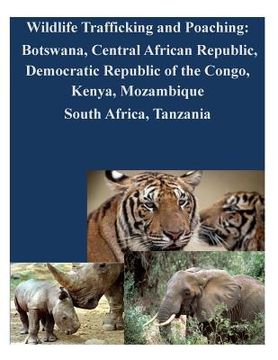 portada Wildlife Trafficking and Poaching: Botswana, Central African Republic, Democratic Republic of the Congo, Kenya, Mozambique South Africa, Tanzania (in English)