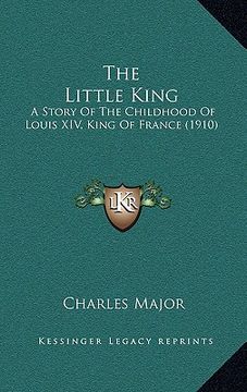 portada the little king: a story of the childhood of louis xiv, king of france (1910) (en Inglés)