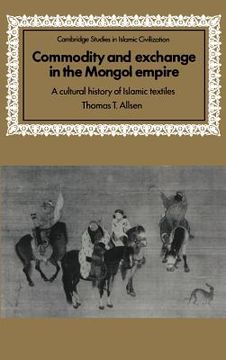 portada Commodity and Exchange in the Mongol Empire: A Cultural History of Islamic Textiles (Cambridge Studies in Islamic Civilization) (en Inglés)