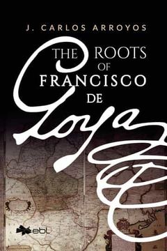 portada The Roots of Francisco de Goya (en Inglés)