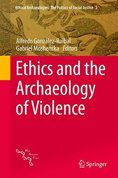 portada Ethics And The Archaeology Of Violence (ethical Archaeologies: The Politics Of Social Justice)