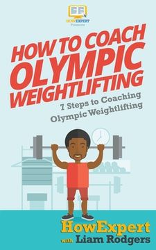 portada How To Coach Olympic Weightlifting: 7 Steps To Coaching Olympic Weightlifting (en Inglés)