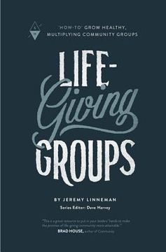 portada Life-Giving Groups: How-To Grow Healthy, Multiplying Community Groups (en Inglés)