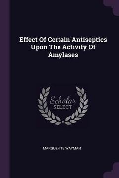 portada Effect Of Certain Antiseptics Upon The Activity Of Amylases (in English)