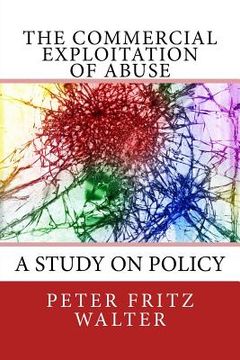portada The Commercial Exploitation of Abuse: A Study on Policy (en Inglés)