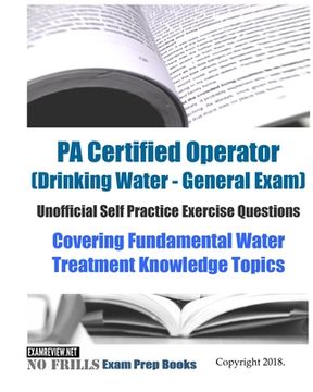 portada PA Certified Operator (Drinking Water - General Exam) Unofficial Self Practice Exercise Questions: Covering Fundamental Water Treatment Knowledge Topi (en Inglés)